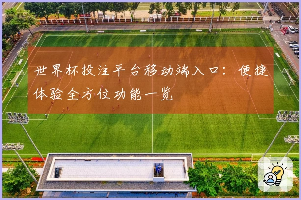 世界杯投注平台移动端入口：便捷体验全方位功能一览